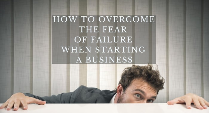 How To Overcome The Fear Of Failure When Starting A Business