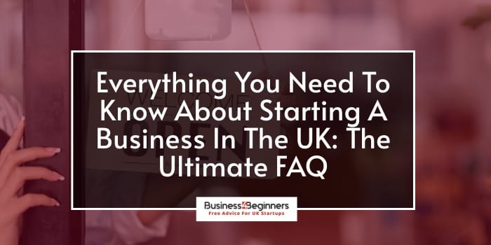All You Need To Know About Starting A Business In The UK