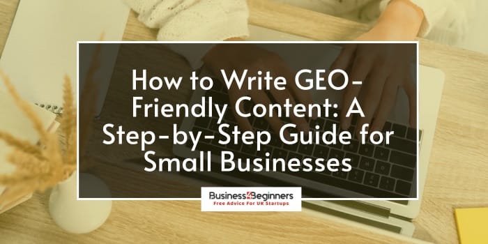How To Write GEO-Friendly Content For A Small UK Business